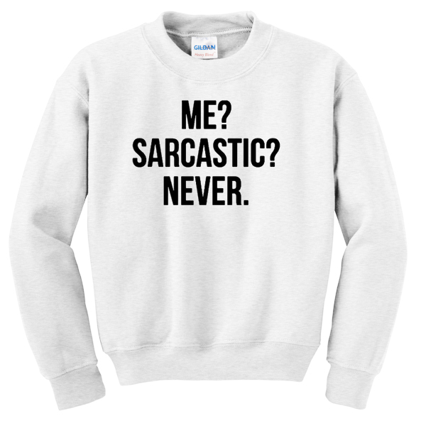 me sarcastic never sweatshirt