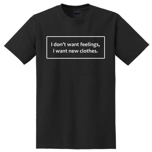 i don't want feelings i want new clothes T-Shirt - Basic tees shop