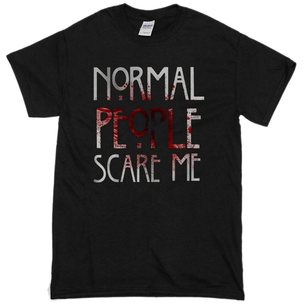 tee shirt normal people scare me