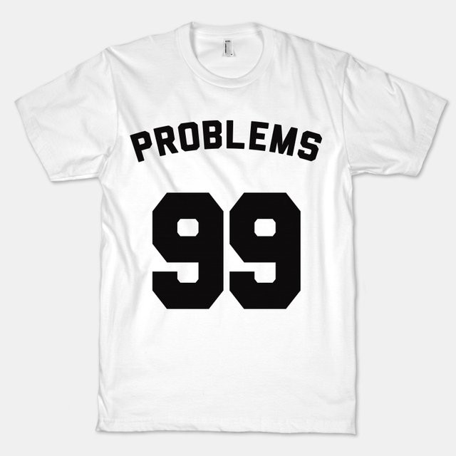 i got 99 problems t shirt