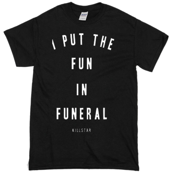 fun in funeral shirt