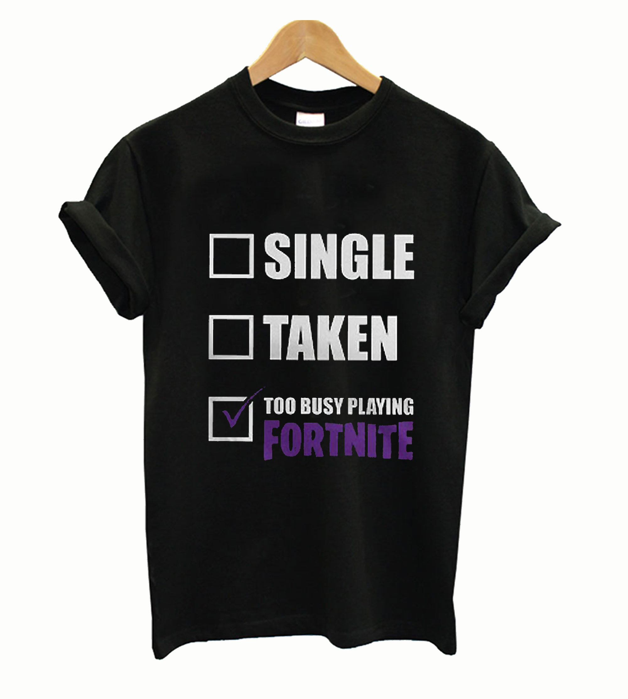 Single Taken Too Much Playing Fortnite Single Taken Too Busy Playing Fortnite T Shirt